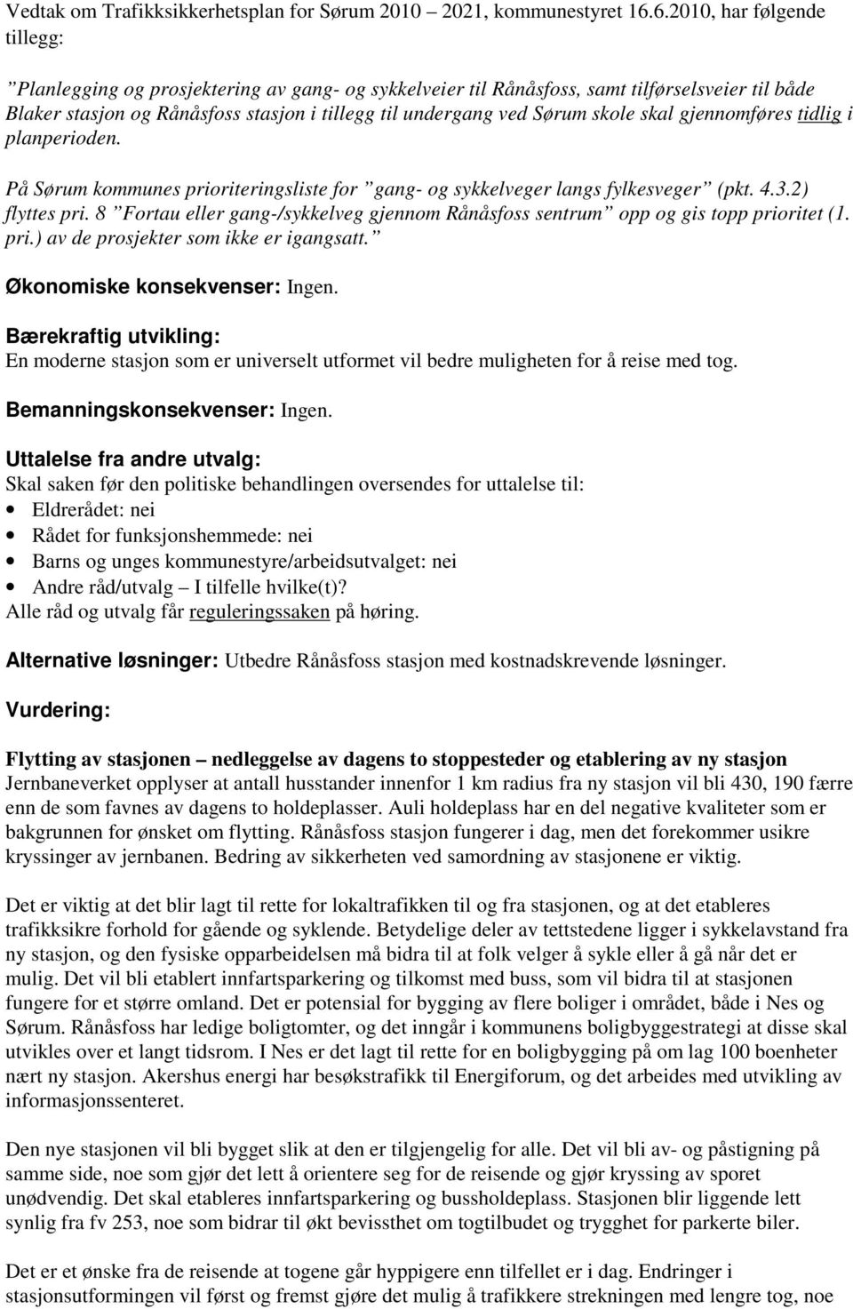 skole skal gjennomføres tidlig i planperioden. På Sørum kommunes prioriteringsliste for gang- og sykkelveger langs fylkesveger (pkt. 4.3.2) flyttes pri.