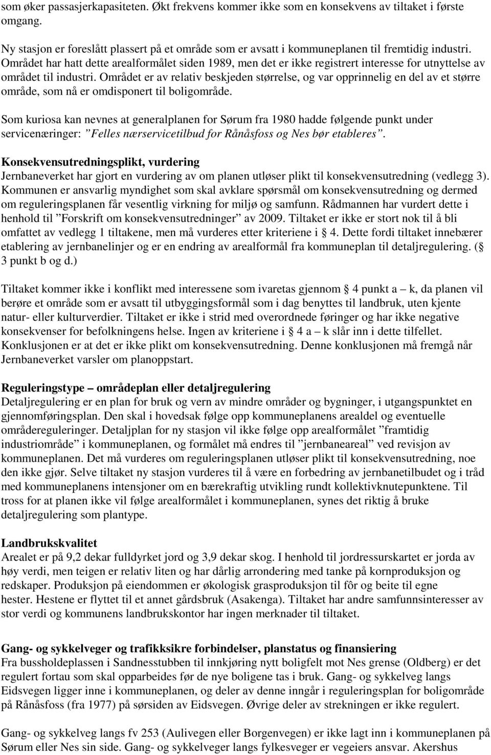 Området har hatt dette arealformålet siden 1989, men det er ikke registrert interesse for utnyttelse av området til industri.