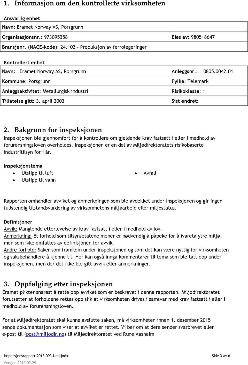 01 Kommune: Porsgrunn Fylke: Telemark Anleggsaktivitet: Metallurgisk industri Risikoklasse: 1 Tillatelse gitt: 3. april 2003 Sist endret: 2.