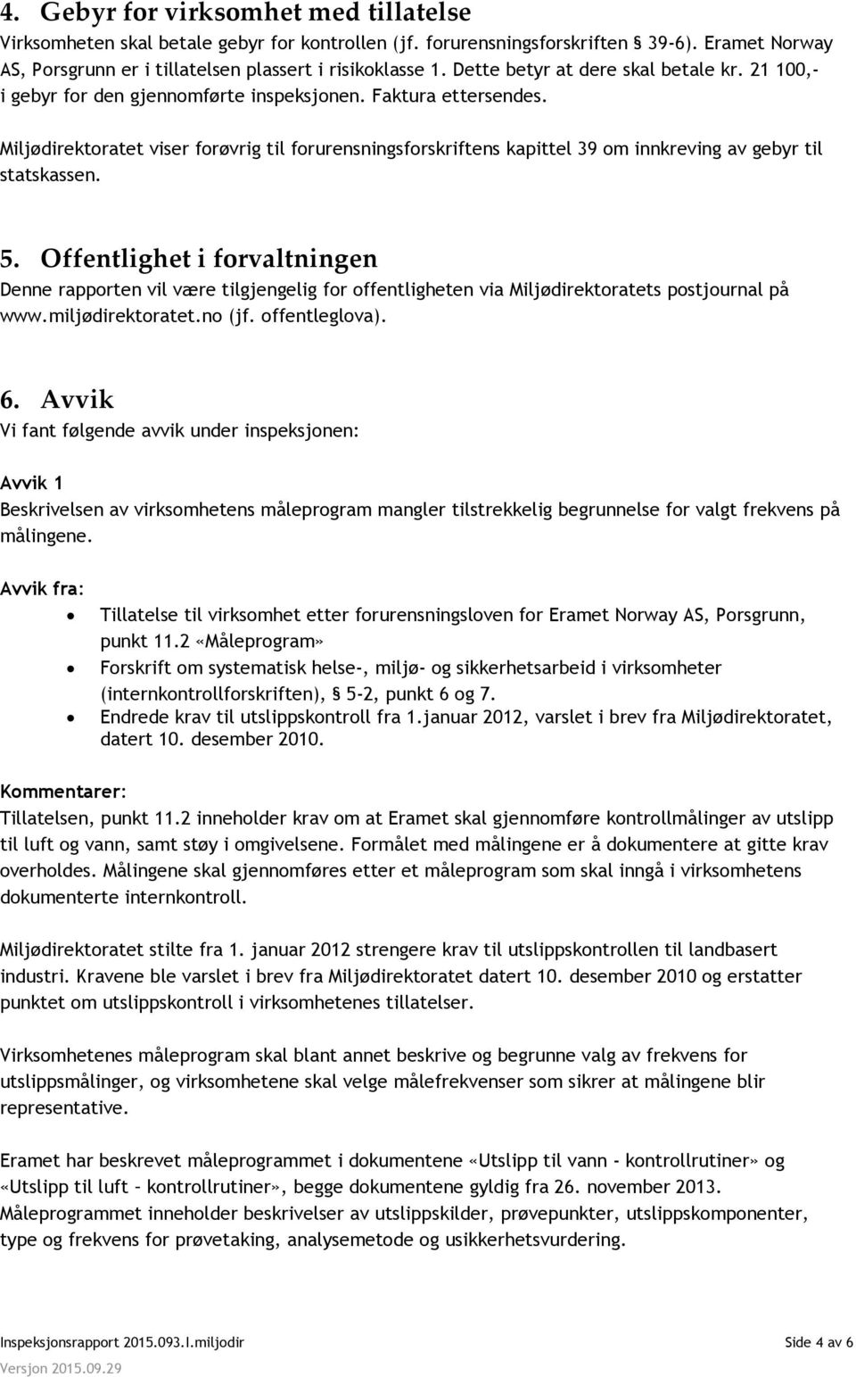 Miljødirektoratet viser forøvrig til forurensningsforskriftens kapittel 39 om innkreving av gebyr til statskassen. 5.