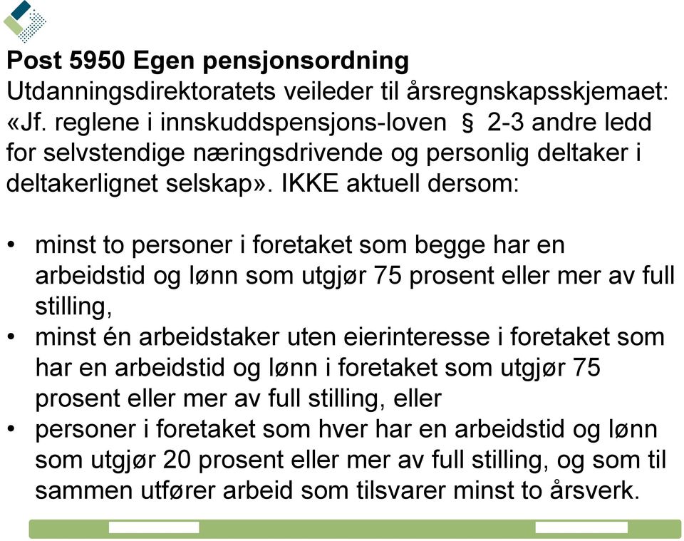 IKKE aktuell dersom: minst to personer i foretaket som begge har en arbeidstid og lønn som utgjør 75 prosent eller mer av full stilling, minst én arbeidstaker uten