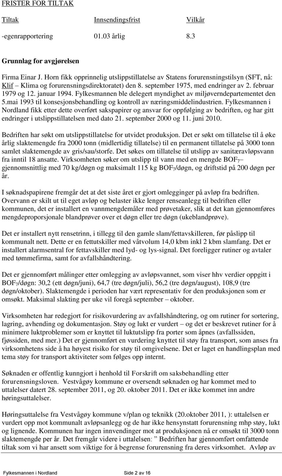 Fylkesmannen ble delegert myndighet av miljøverndepartementet den 5.mai 1993 til konsesjonsbehandling og kontroll av næringsmiddelindustrien.