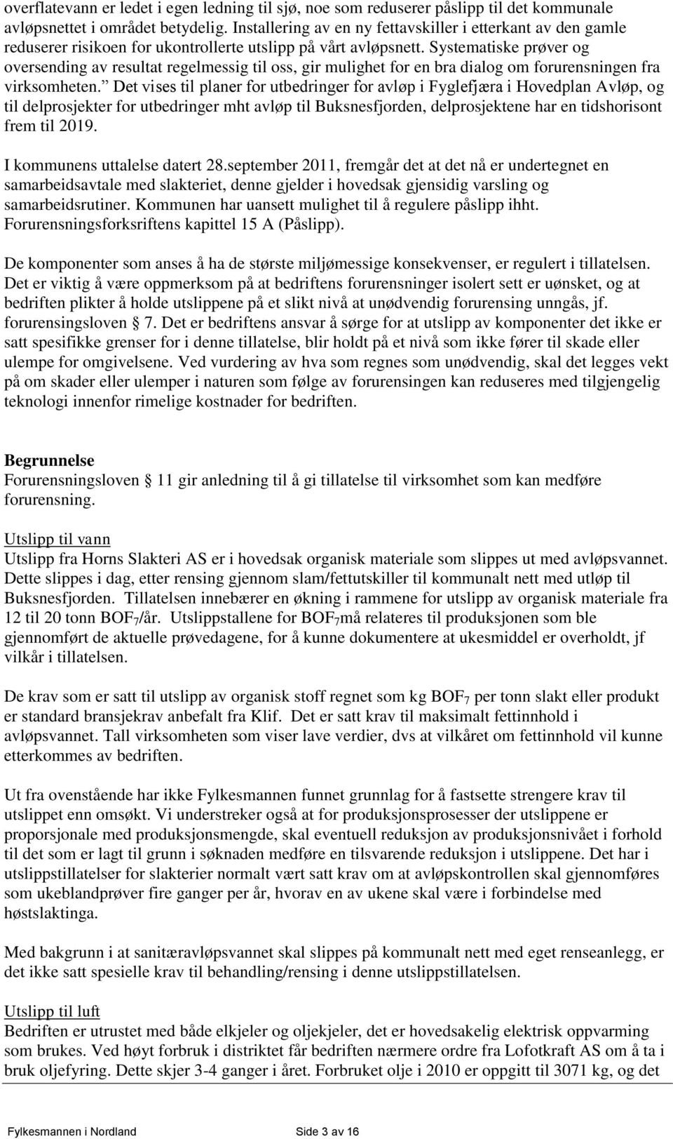 Systematiske prøver og oversending av resultat regelmessig til oss, gir mulighet for en bra dialog om forurensningen fra virksomheten.