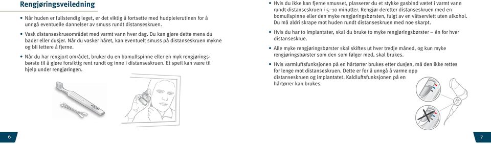 Når du har rengjort området, bruker du en bomullspinne eller en myk rengjøringsbørste til å gjøre forsiktig rent rundt og inne i distanseskruen. Et speil kan være til hjelp under rengjøringen.