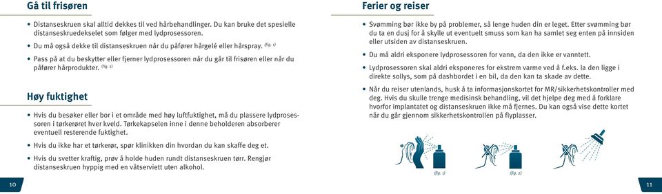 Høy fuktighet Hvis du besøker eller bor i et område med høy luftfuktighet, må du plassere lydprosessoren i tørkerøret hver kveld.