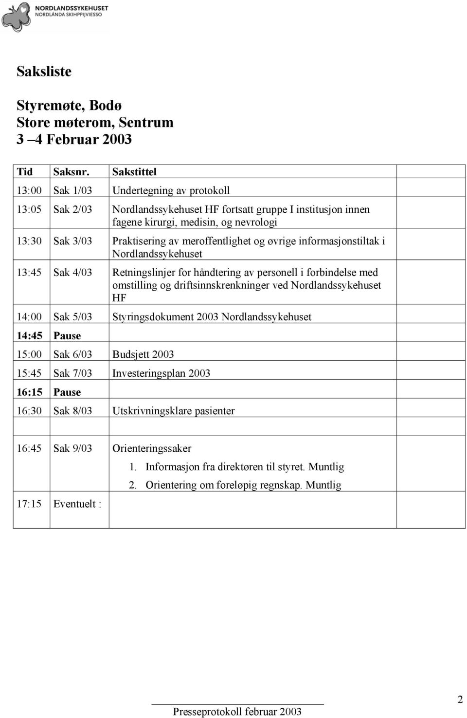 meroffentlighet og øvrige informasjonstiltak i Nordlandssykehuset 13:45 Sak 4/03 Retningslinjer for håndtering av personell i forbindelse med omstilling og driftsinnskrenkninger ved