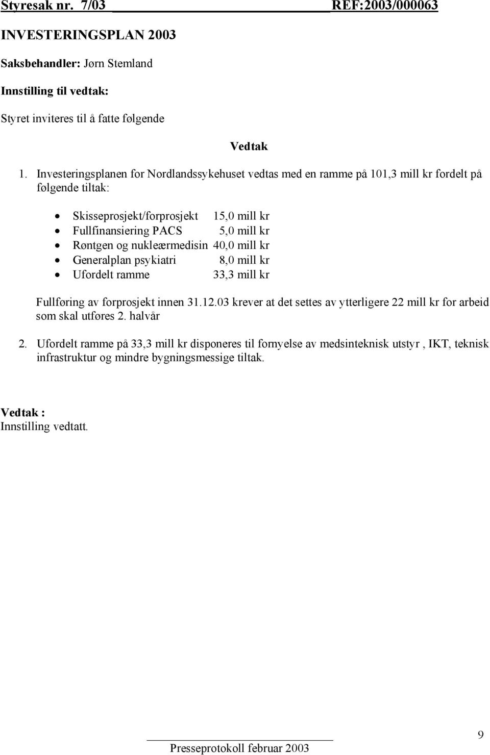 Røntgen og nukleærmedisin 40,0 mill kr Generalplan psykiatri 8,0 mill kr Ufordelt ramme 33,3 mill kr Fullføring av forprosjekt innen 31.12.