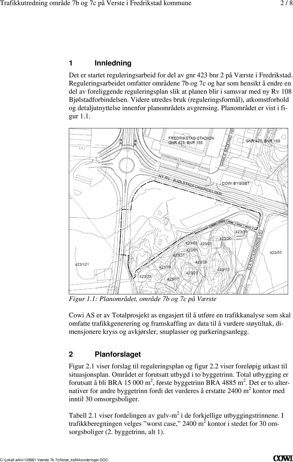 Planområdet er vist i figur 11 Figur 11: Planområdet, område 7b og 7c på Værste Cowi AS er av Totalprosjekt as engasjert til å utføre en trafikkanalyse som skal omfatte trafikkgenerering og