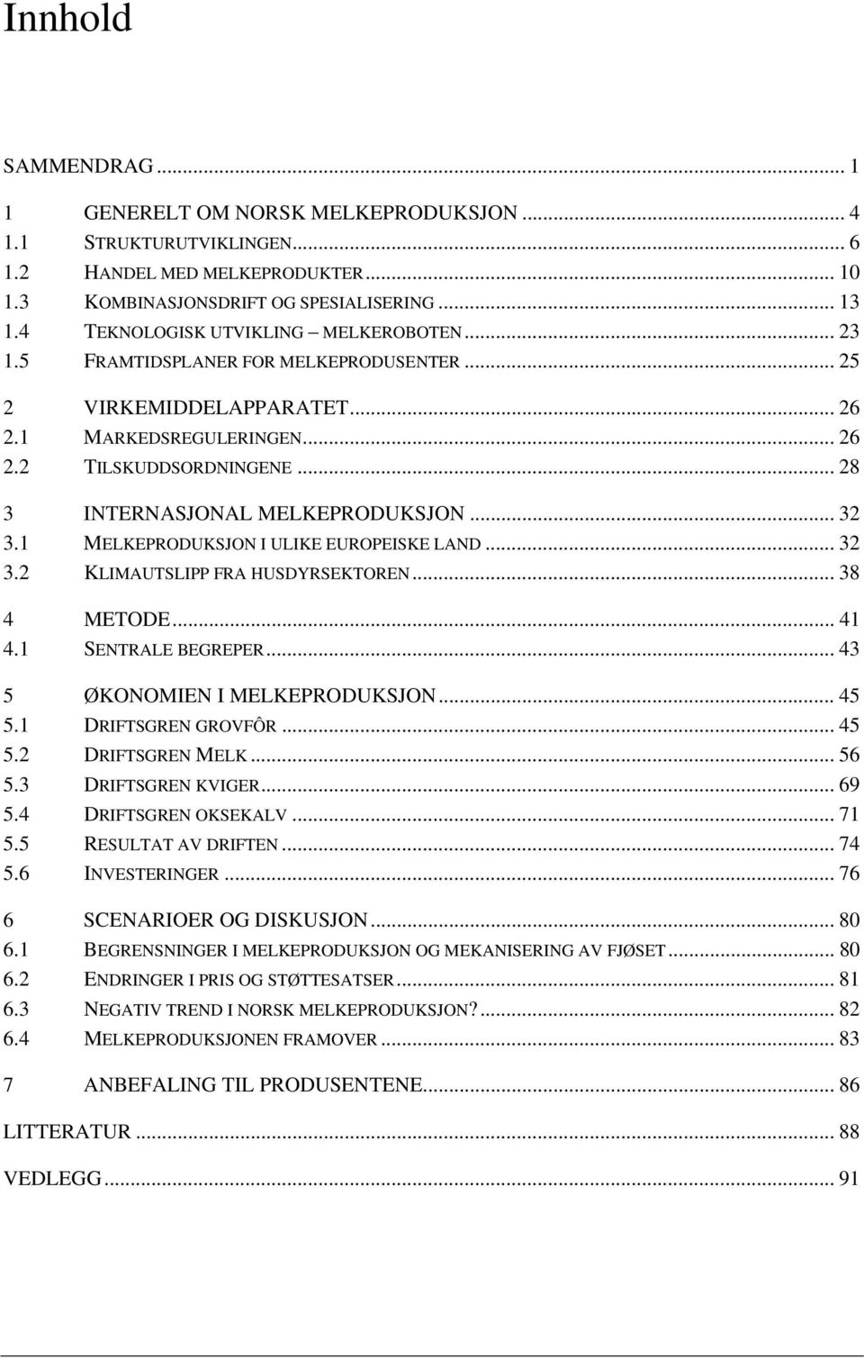 .. 28 3 INTERNASJONAL MELKEPRODUKSJON... 32 3.1 MELKEPRODUKSJON I ULIKE EUROPEISKE LAND... 32 3.2 KLIMAUTSLIPP FRA HUSDYRSEKTOREN... 38 4 METODE... 41 4.1 SENTRALE BEGREPER.