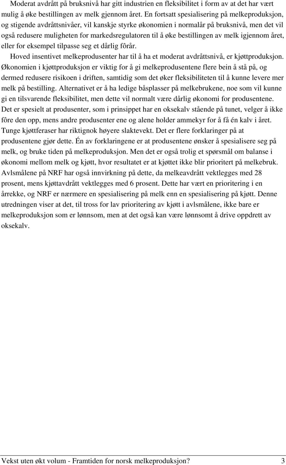 bestillingen av melk igjennom året, eller for eksempel tilpasse seg et dårlig fôrår. Hoved insentivet melkeprodusenter har til å ha et moderat avdråttsnivå, er kjøttproduksjon.