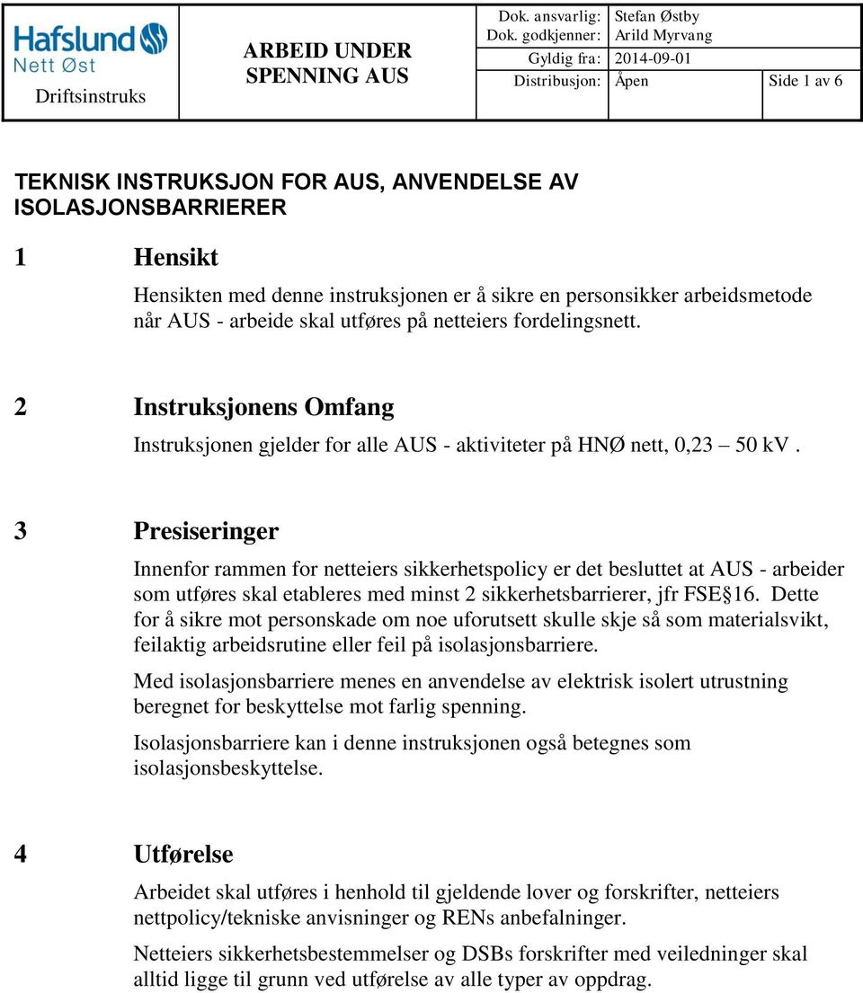 en personsikker arbeidsmetode når AUS - arbeide skal utføres på netteiers fordelingsnett. 2 Instruksjonens Omfang Instruksjonen gjelder for alle AUS - aktiviteter på HNØ nett, 0,23 50 kv.