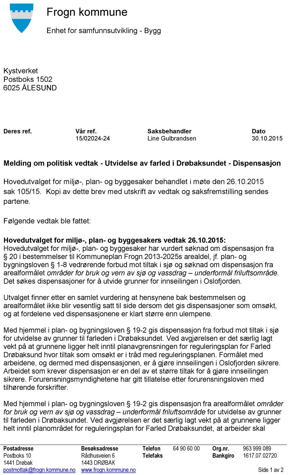 Kopi av dette brev med utskrift av vedtak og saksfremstilling sendes partene. Følgende vedtak ble fattet: Hovedutvalget for miljø-, plan- og byggesakers vedtak 26.10.