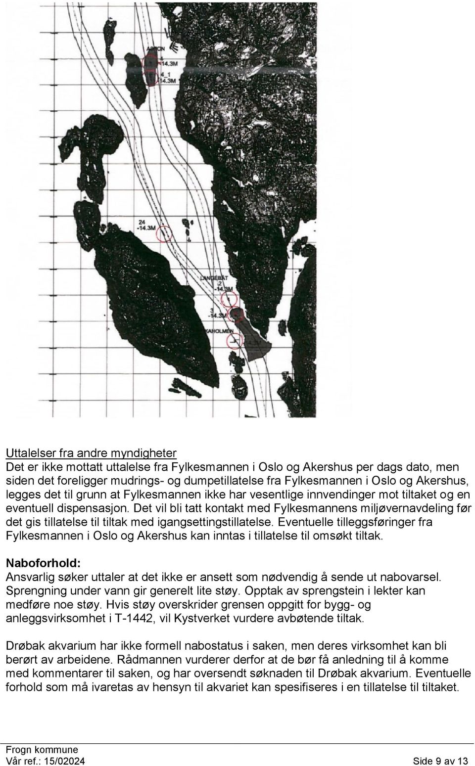 Det vil bli tatt kontakt med Fylkesmannens miljøvernavdeling før det gis tillatelse til tiltak med igangsettingstillatelse.