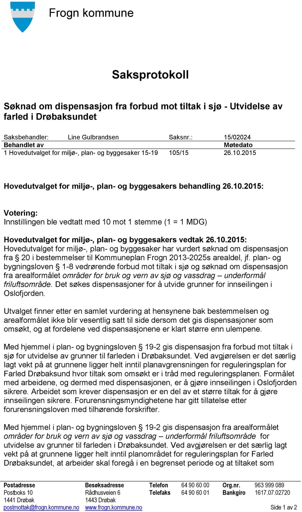 /15 26.10.2015 Hovedutvalget for miljø-, plan- og byggesakers behandling 26.10.2015: Votering: Innstillingen ble vedtatt med 10 mot 1 stemme (1 = 1 MDG) Hovedutvalget for miljø-, plan- og byggesakers vedtak 26.