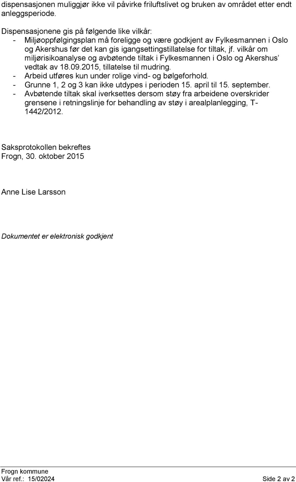 vilkår om miljørisikoanalyse og avbøtende tiltak i Fylkesmannen i Oslo og Akershus vedtak av 18.09.2015, tillatelse til mudring. - Arbeid utføres kun under rolige vind- og bølgeforhold.