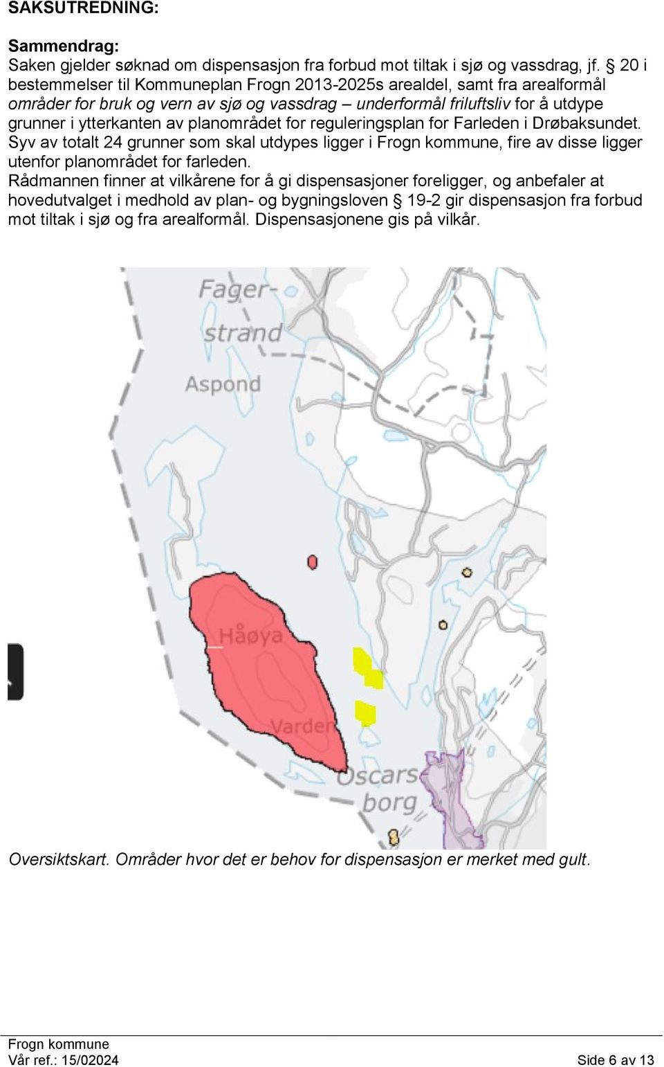 for reguleringsplan for Farleden i Drøbaksundet. Syv av totalt 24 grunner som skal utdypes ligger i, fire av disse ligger utenfor planområdet for farleden.