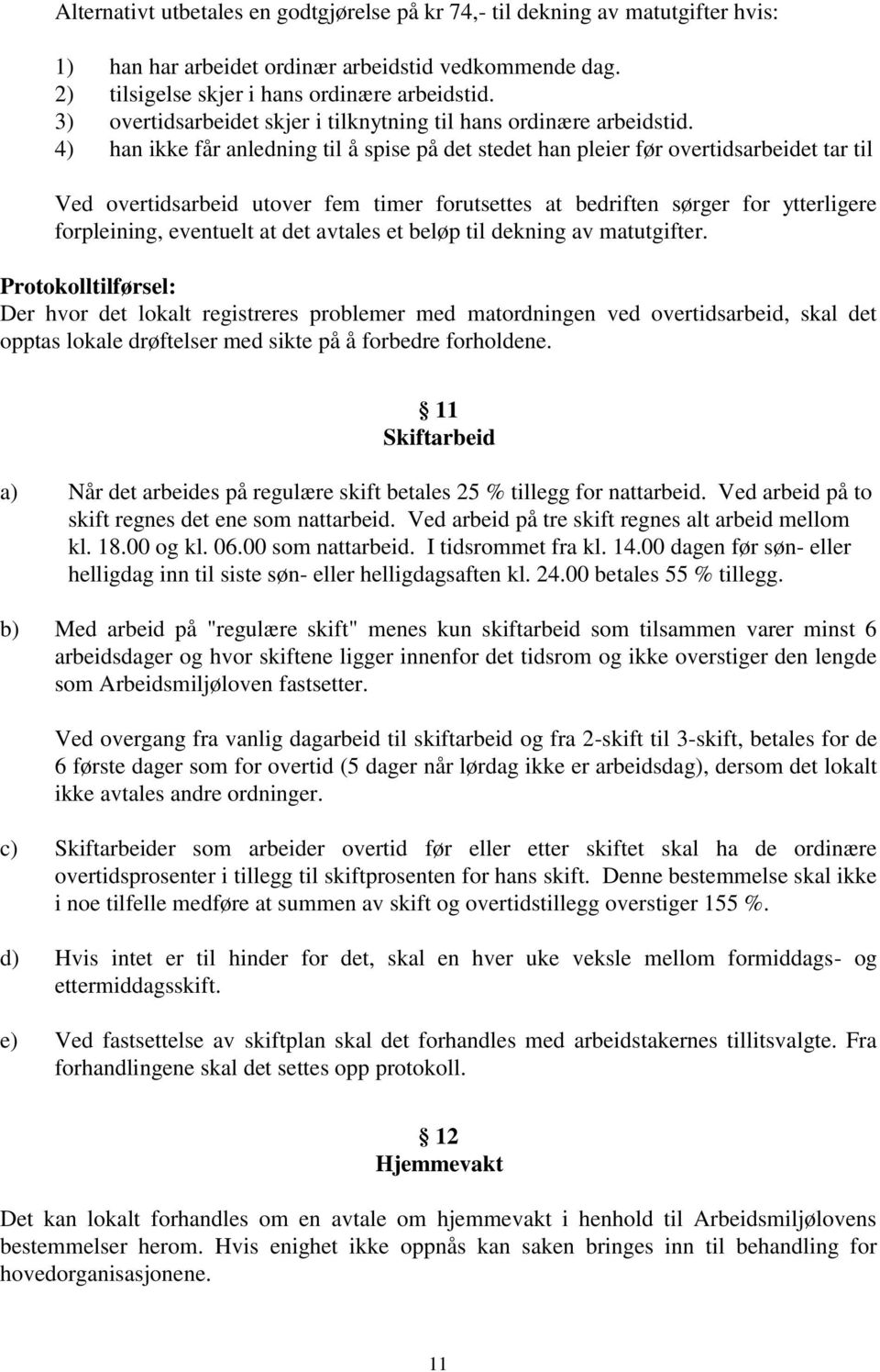 4) han ikke får anledning til å spise på det stedet han pleier før overtidsarbeidet tar til Ved overtidsarbeid utover fem timer forutsettes at bedriften sørger for ytterligere forpleining, eventuelt