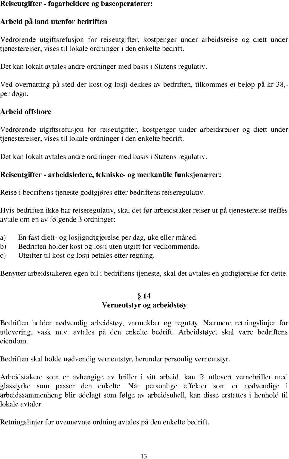 Ved overnatting på sted der kost og losji dekkes av bedriften, tilkommes et beløp på kr 38,- per døgn.