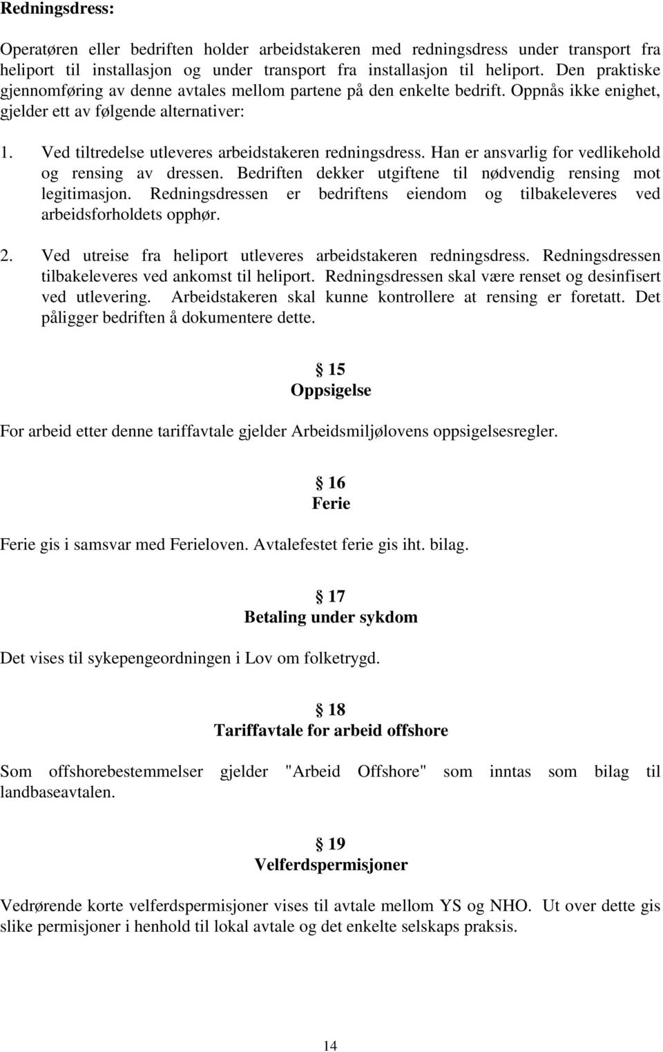 Ved tiltredelse utleveres arbeidstakeren redningsdress. Han er ansvarlig for vedlikehold og rensing av dressen. Bedriften dekker utgiftene til nødvendig rensing mot legitimasjon.