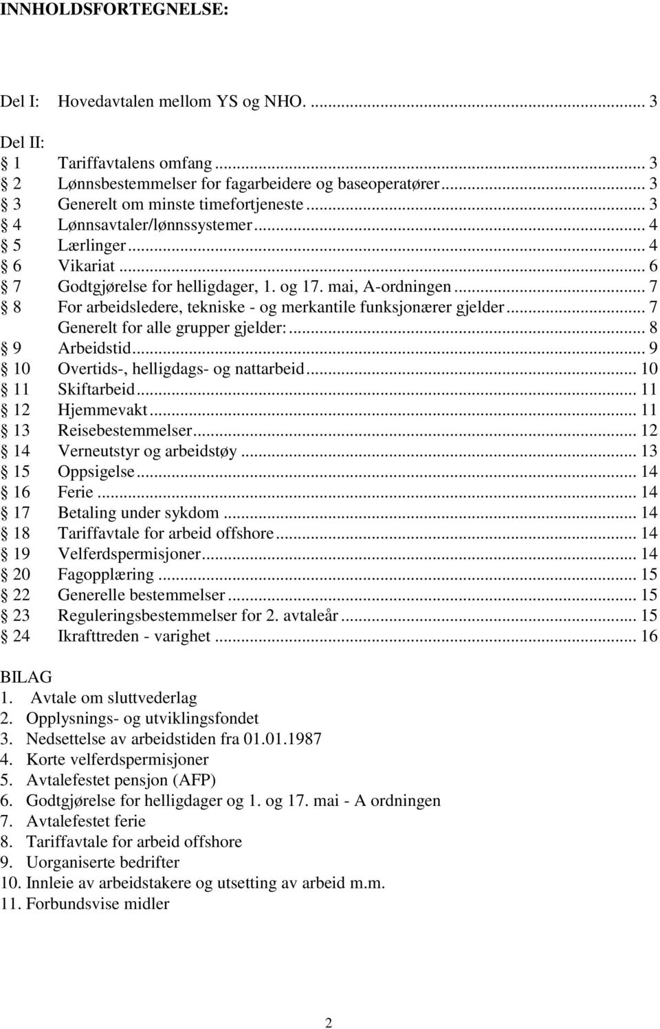 .. 7 8 For arbeidsledere, tekniske - og merkantile funksjonærer gjelder... 7 Generelt for alle grupper gjelder:... 8 9 Arbeidstid... 9 10 Overtids-, helligdags- og nattarbeid... 10 11 Skiftarbeid.