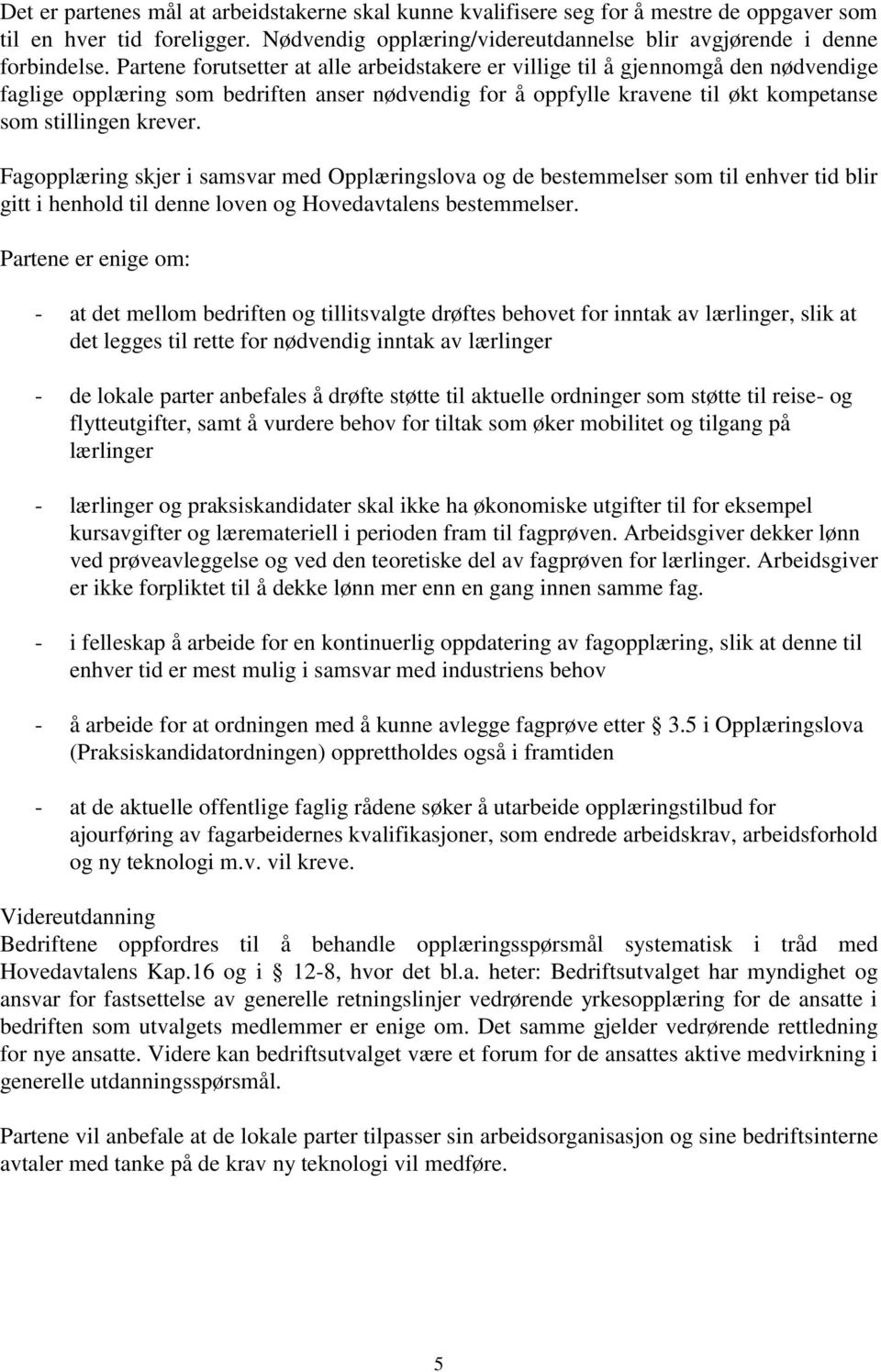 Fagopplæring skjer i samsvar med Opplæringslova og de bestemmelser som til enhver tid blir gitt i henhold til denne loven og Hovedavtalens bestemmelser.