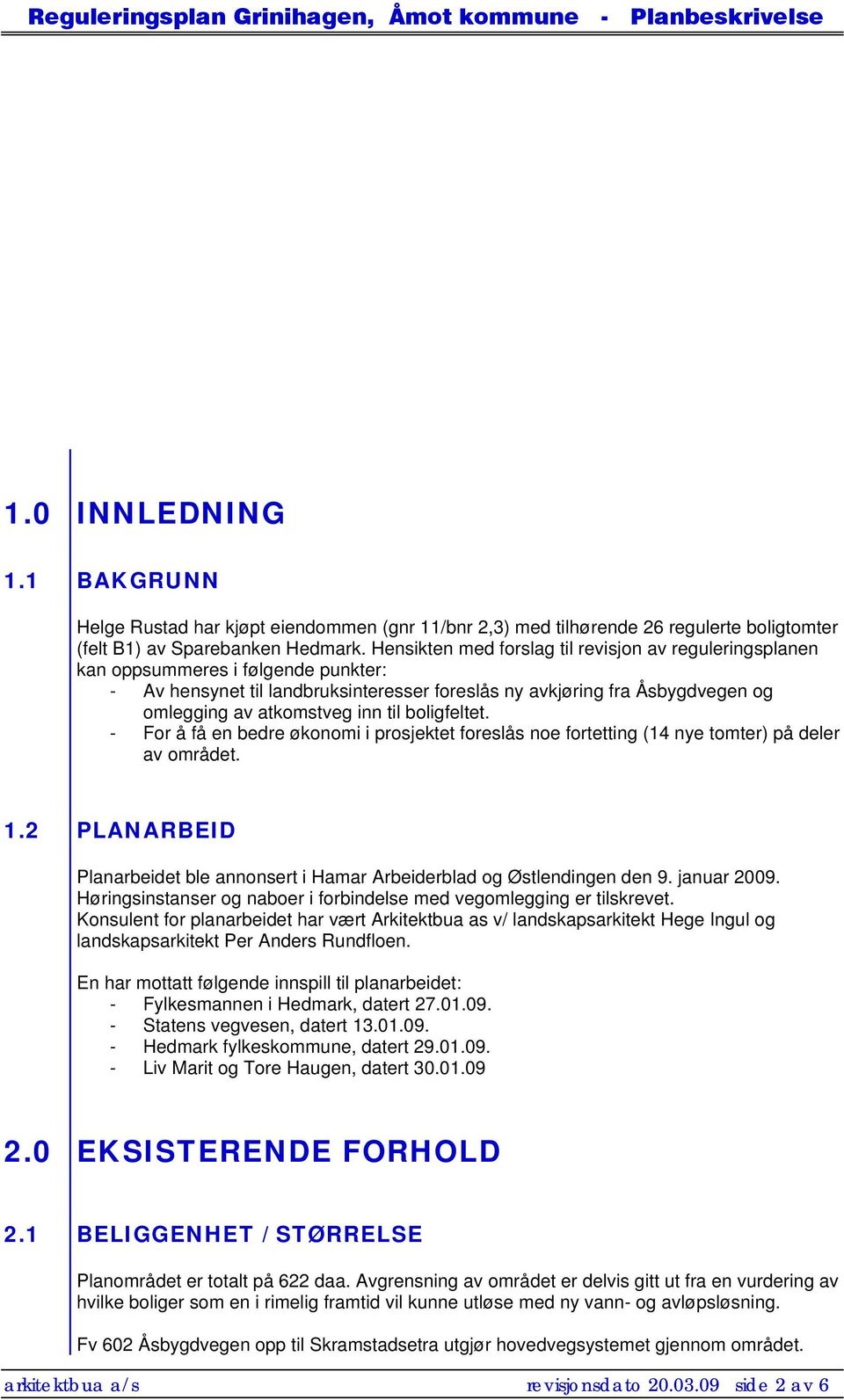 til boligfeltet. - For å få en bedre økonomi i prosjektet foreslås noe fortetting (14 nye tomter) på deler av området. 1.