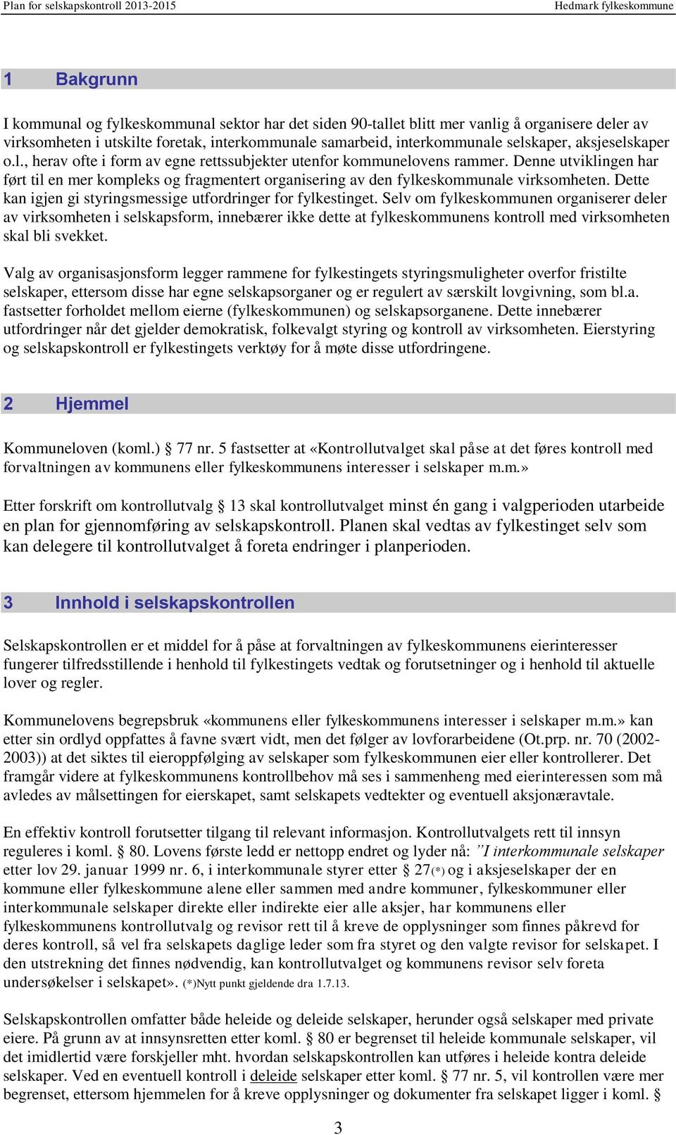 Denne utviklingen har ført til en mer kompleks og fragmentert organisering av den fylkeskommunale virksomheten. Dette kan igjen gi styringsmessige utfordringer for fylkestinget.