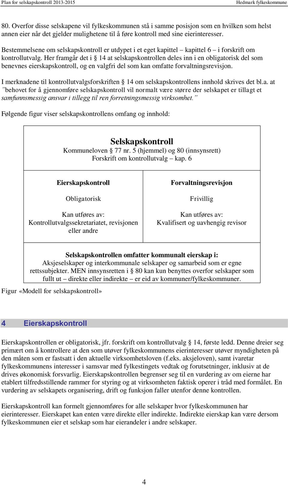 Her framgår det i 14 at selskapskontrollen deles inn i en obligatorisk del som benevnes eierskapskontroll, og en valgfri del som kan omfatte forvaltningsrevisjon.