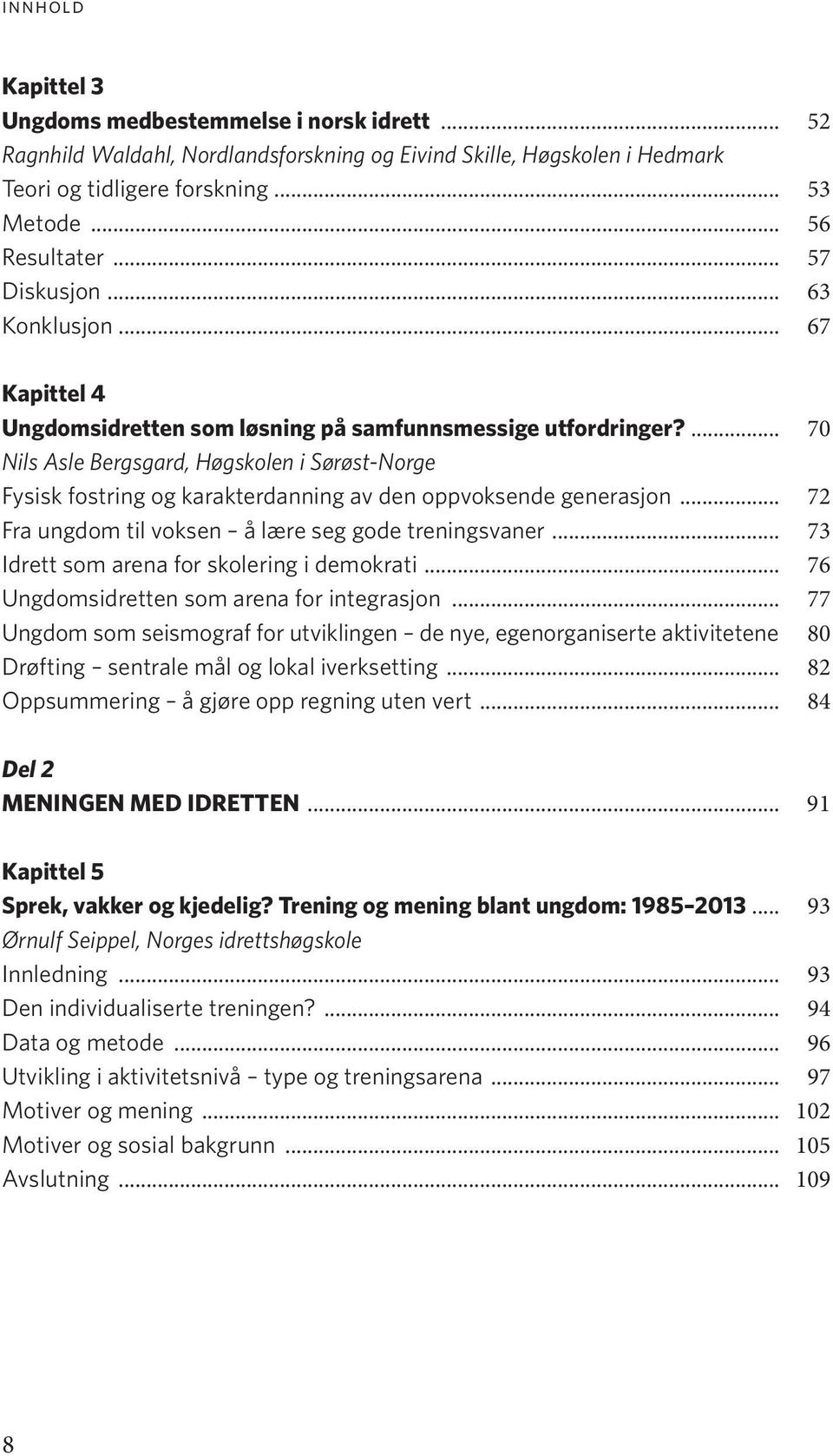 ... 70 Nils Asle Bergsgard, Høgskolen i Sørøst-Norge Fysisk fostring og karakterdanning av den oppvoksende generasjon... 72 Fra ungdom til voksen å lære seg gode treningsvaner.