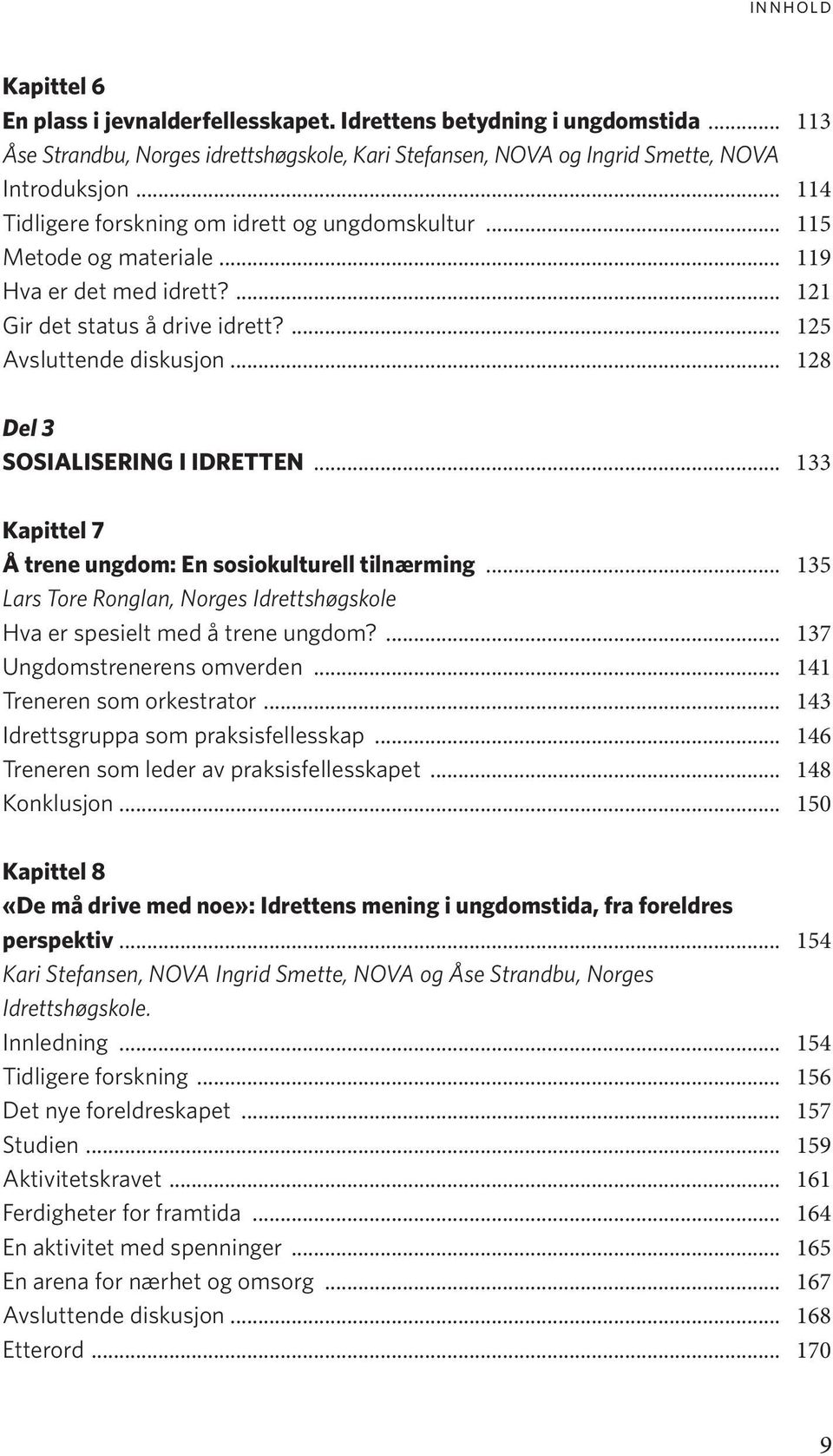 .. 128 Del 3 SOSIALISERING I IDRETTEN... 133 Kapittel 7 Å trene ungdom: En sosiokulturell tilnærming... 135 Lars Tore Ronglan, Norges Idrettshøgskole Hva er spesielt med å trene ungdom?