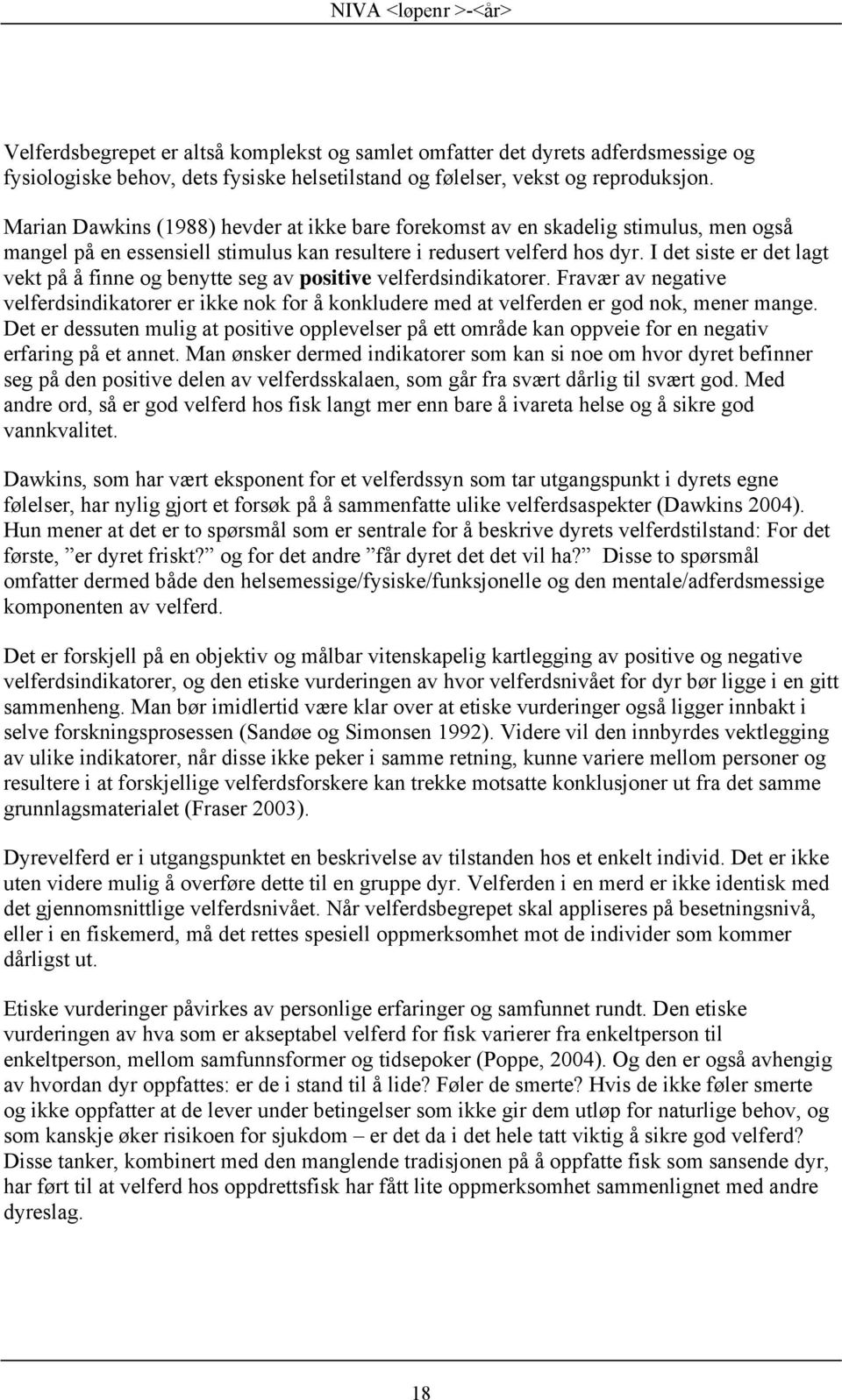 I det siste er det lagt vekt på å finne og benytte seg av positive velferdsindikatorer. Fravær av negative velferdsindikatorer er ikke nok for å konkludere med at velferden er god nok, mener mange.