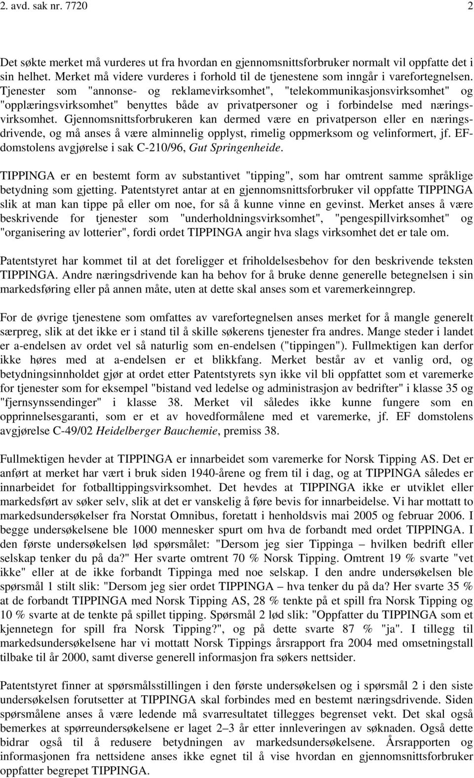 Tjenester som "annonse- og reklamevirksomhet", "telekommunikasjonsvirksomhet" og "opplæringsvirksomhet" benyttes både av privatpersoner og i forbindelse med næringsvirksomhet.