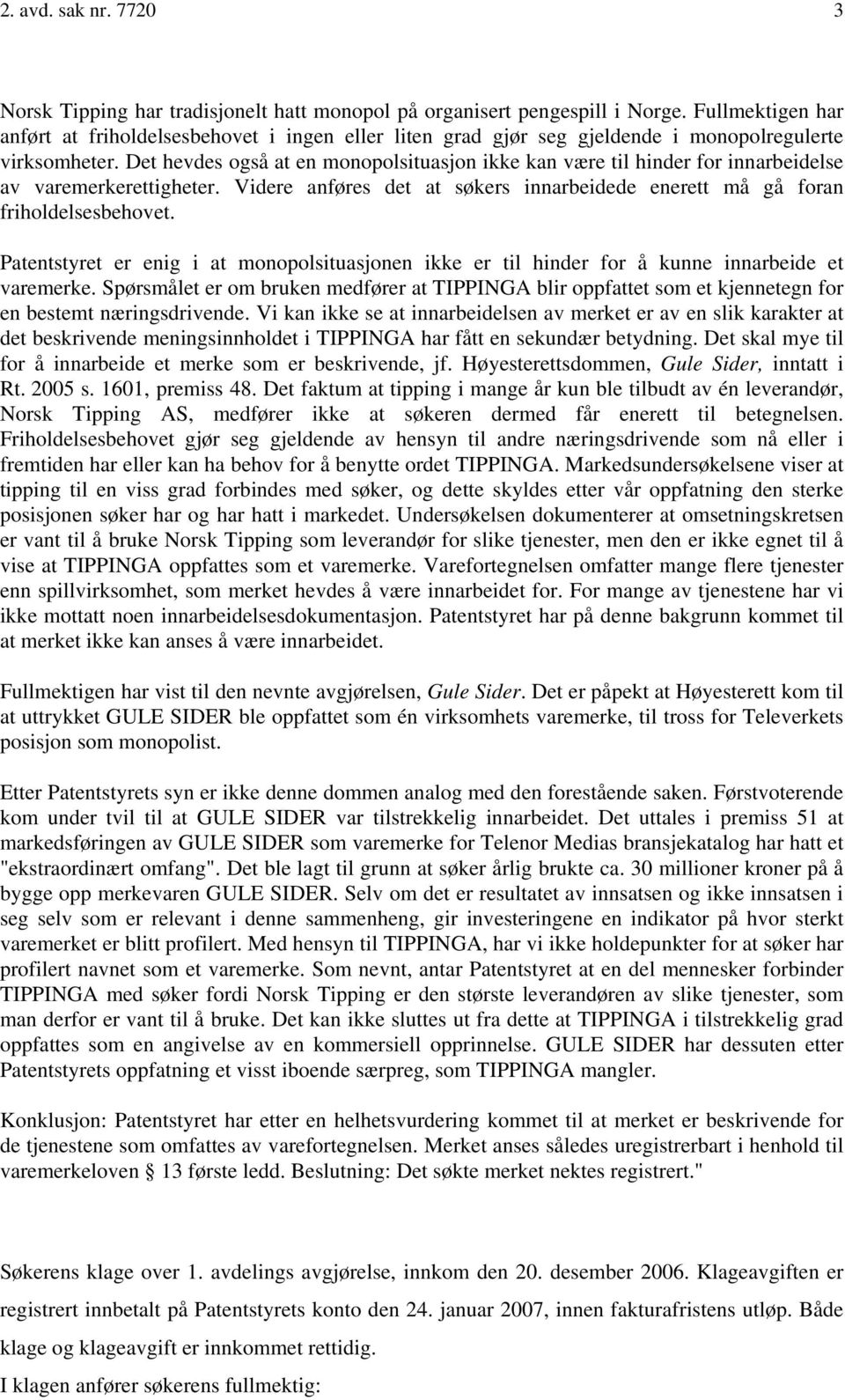 Det hevdes også at en monopolsituasjon ikke kan være til hinder for innarbeidelse av varemerkerettigheter. Videre anføres det at søkers innarbeidede enerett må gå foran friholdelsesbehovet.