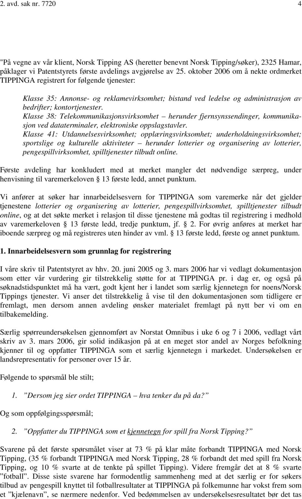 Klasse 38: Telekommunikasjonsvirksomhet herunder fjernsynssendinger, kommunikasjon ved dataterminaler, elektroniske oppslagstavler.