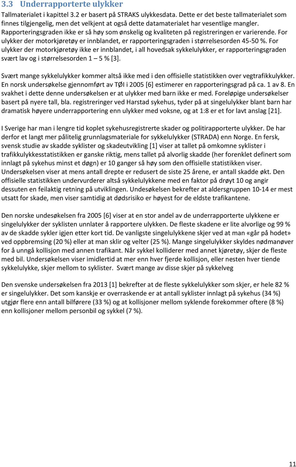 Rapporteringsgraden ikke er så høy som ønskelig og kvaliteten på registreringen er varierende. For ulykker der motorkjøretøy er innblandet, er rapporteringsgraden i størrelsesorden 45 50 %.