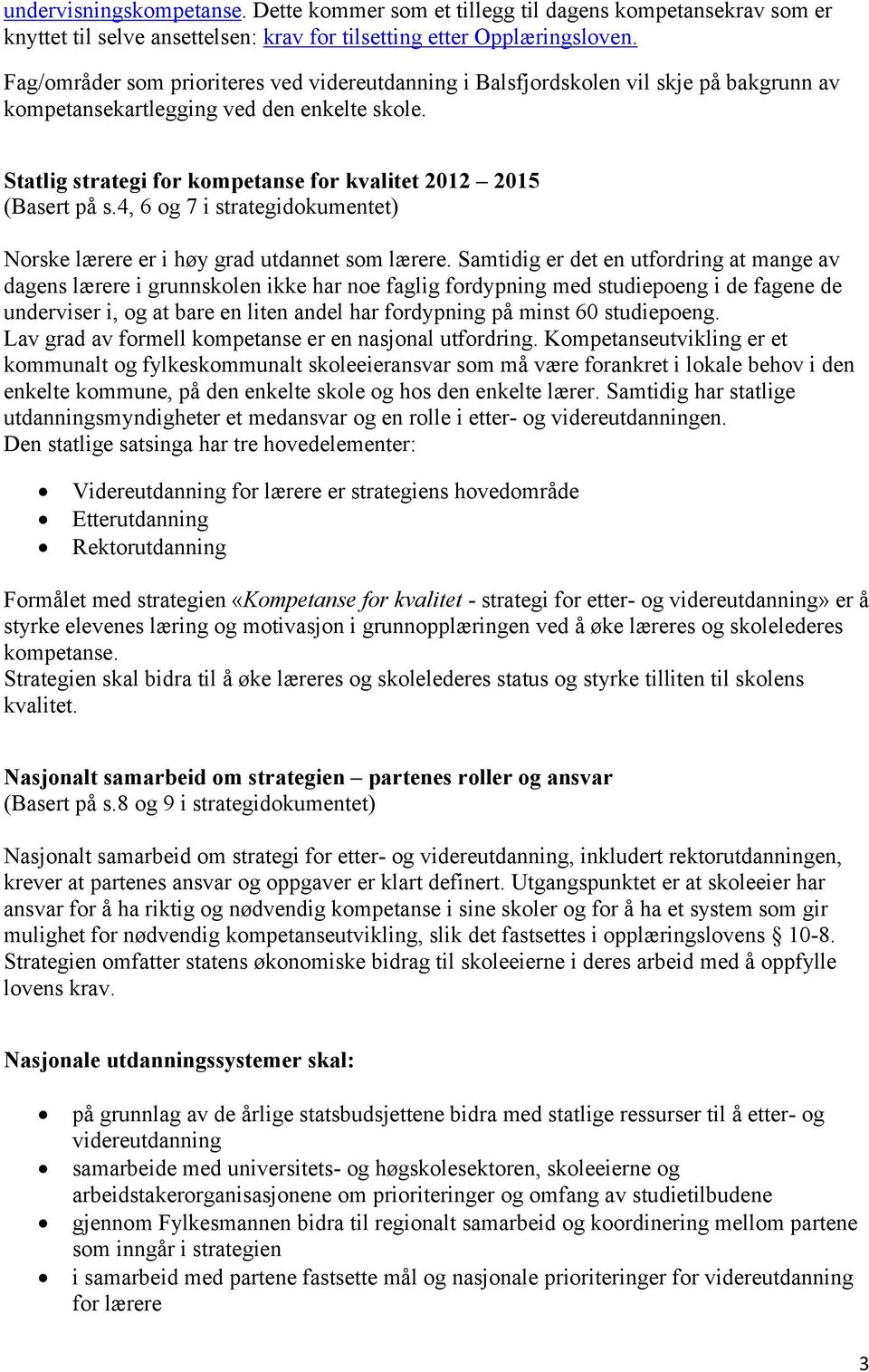 Statlig strategi for kompetanse for kvalitet 2012 2015 (Basert på s.4, 6 og 7 i strategidokumentet) Norske lærere er i høy grad utdannet som lærere.