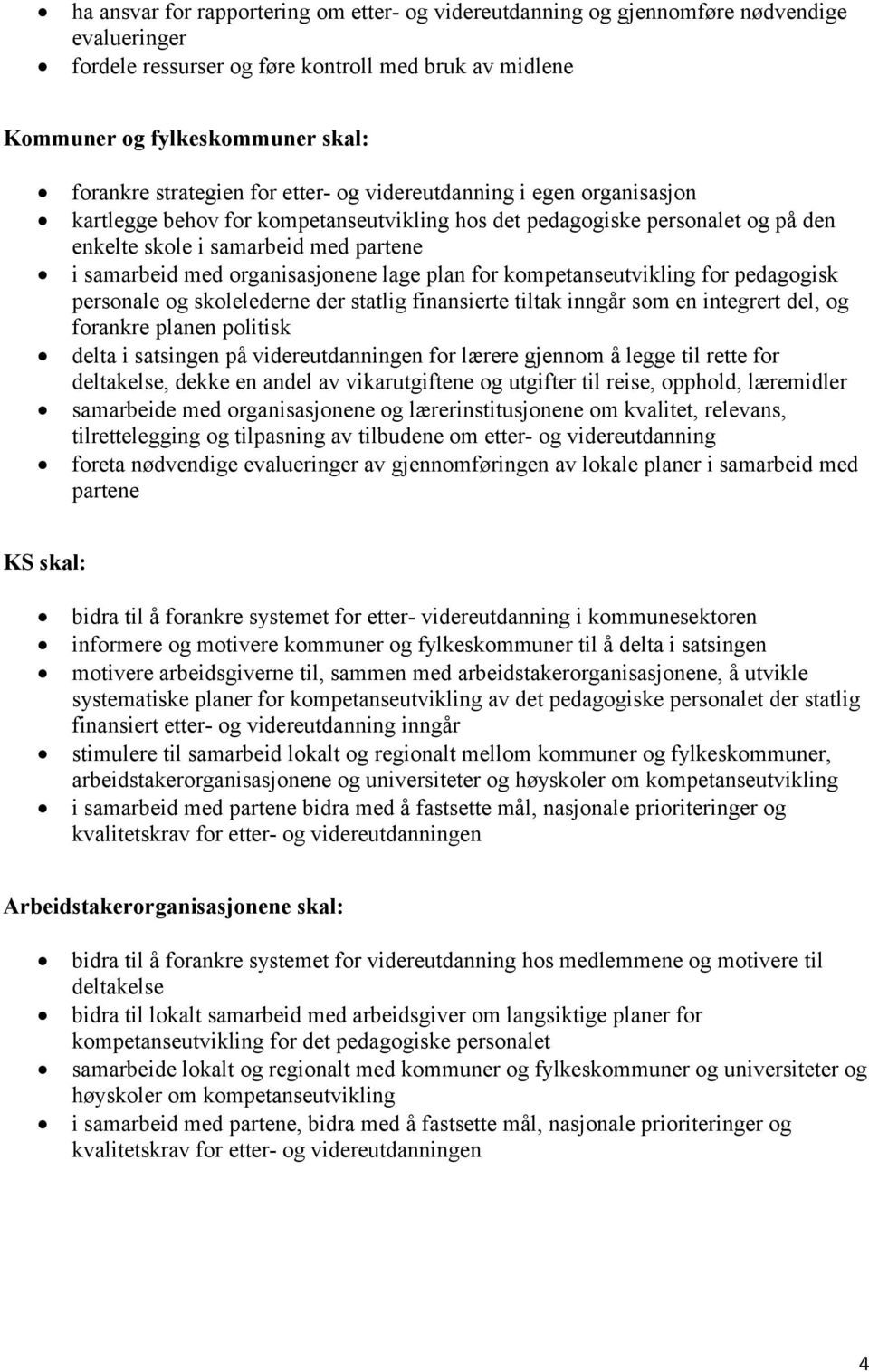 organisasjonene lage plan for kompetanseutvikling for pedagogisk personale og skolelederne der statlig finansierte tiltak inngår som en integrert del, og forankre planen politisk delta i satsingen på