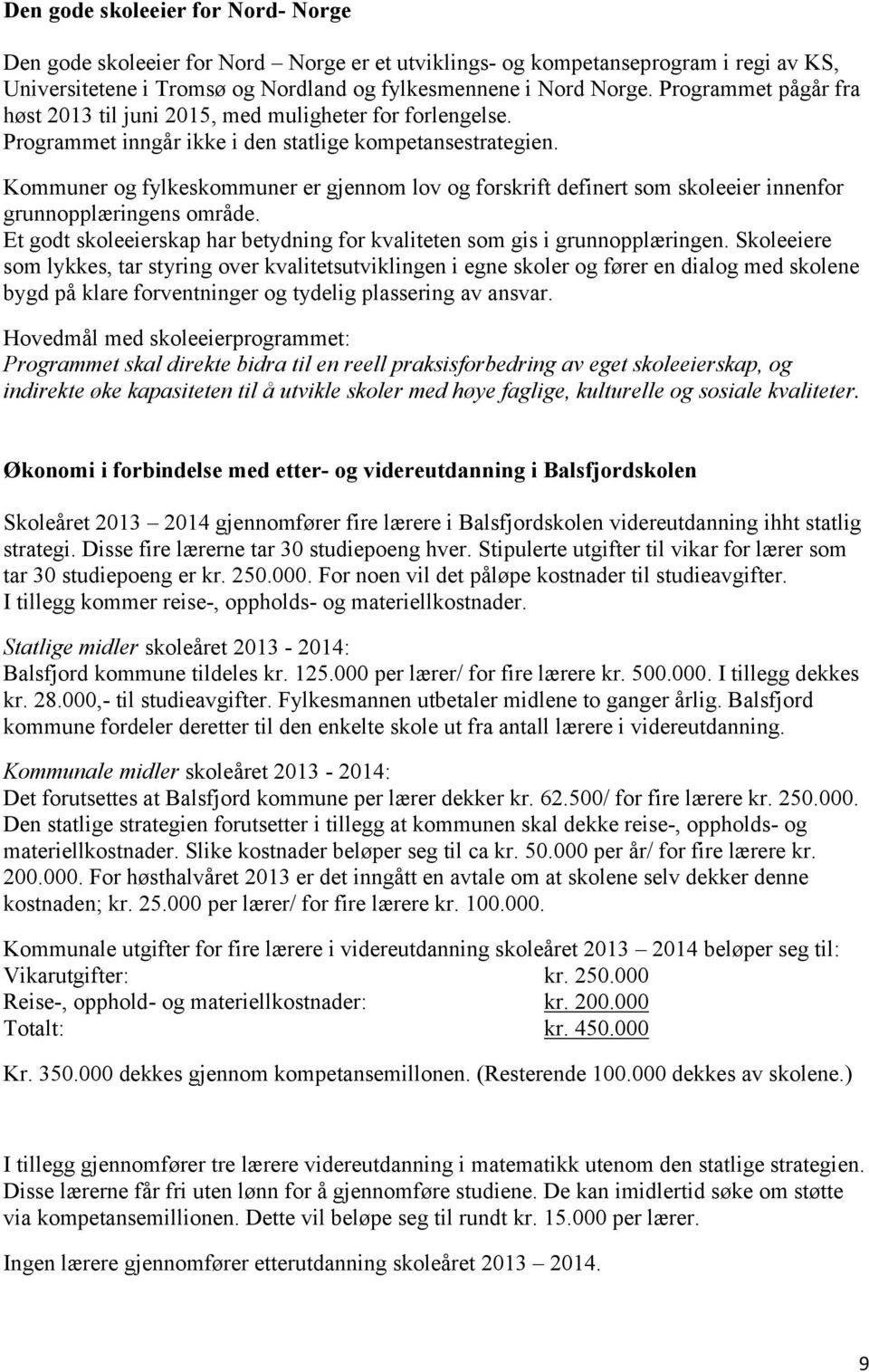 Kommuner og fylkeskommuner er gjennom lov og forskrift definert som skoleeier innenfor grunnopplæringens område. Et godt skoleeierskap har betydning for kvaliteten som gis i grunnopplæringen.