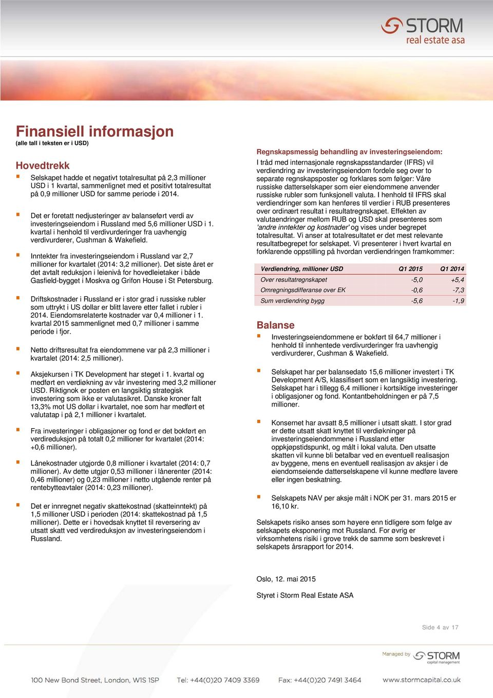 kvartal i henhold til verdivurderinger fra uavhengig verdivurderer, Cushman & Wakefield. Inntekter fra investeringseiendom i Russland var 2,7 millioner for kvartalet (2014: 3,2 millioner).