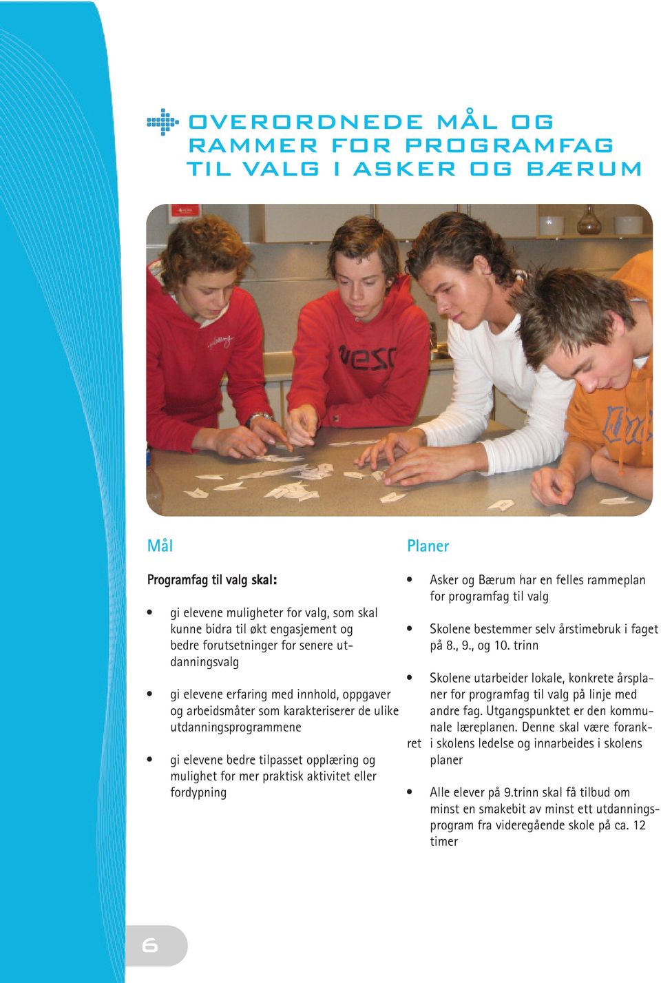 mulighet for mer praktisk aktivitet eller fordypning Asker og Bærum har en felles rammeplan for programfag til valg Skolene bestemmer selv årstimebruk i faget på 8., 9., og 10.
