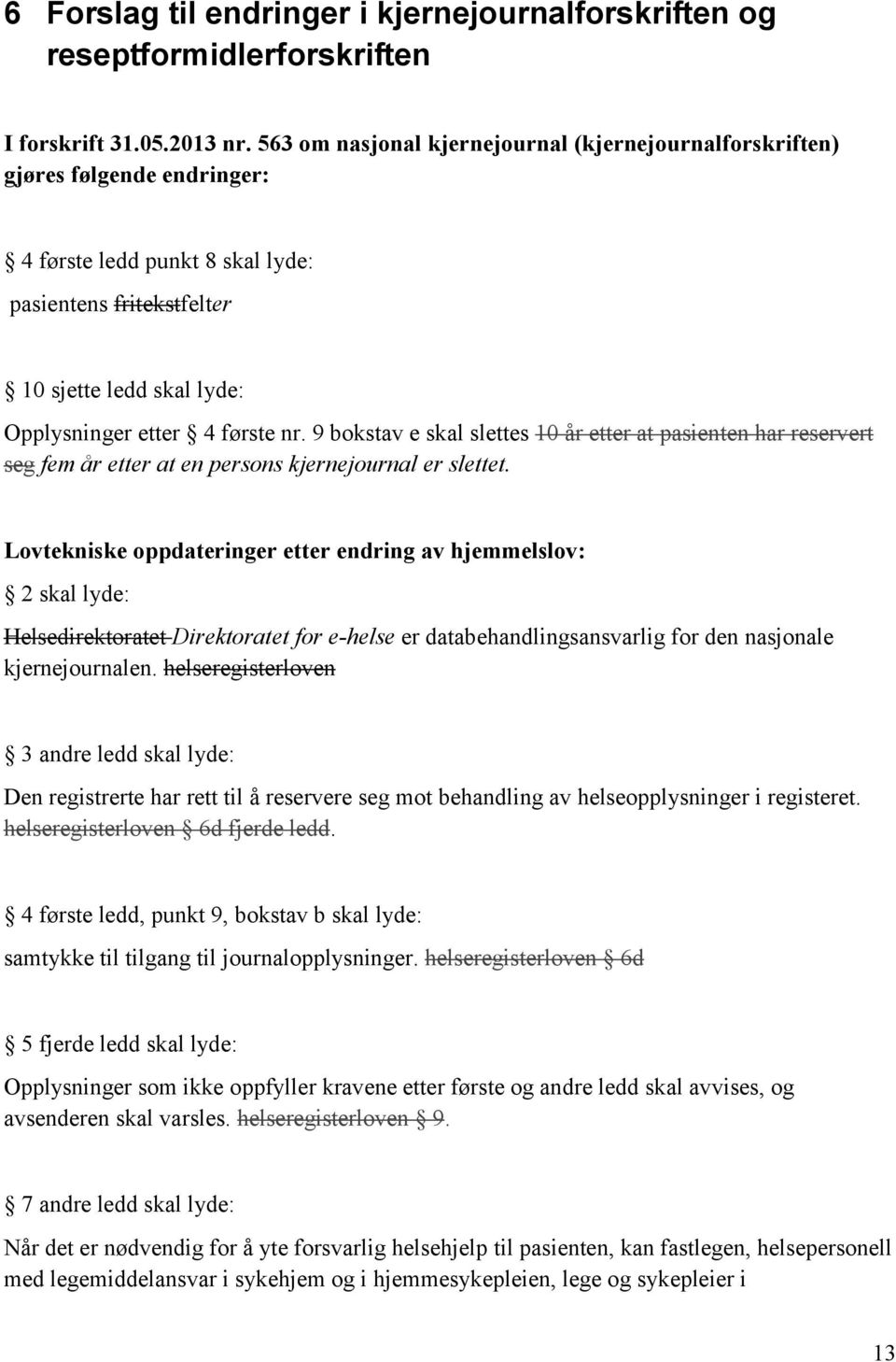 9 bokstav e skal slettes 10 år etter at pasienten har reservert seg fem år etter at en persons kjernejournal er slettet.