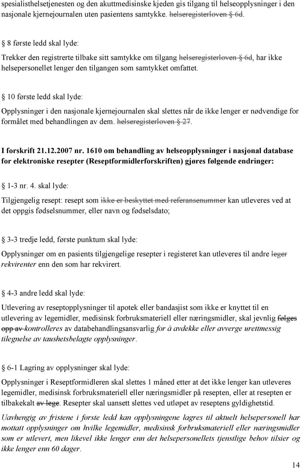 10 første ledd skal lyde: Opplysninger i den nasjonale kjernejournalen skal slettes når de ikke lenger er nødvendige for formålet med behandlingen av dem. helseregisterloven 27. I forskrift 21.12.