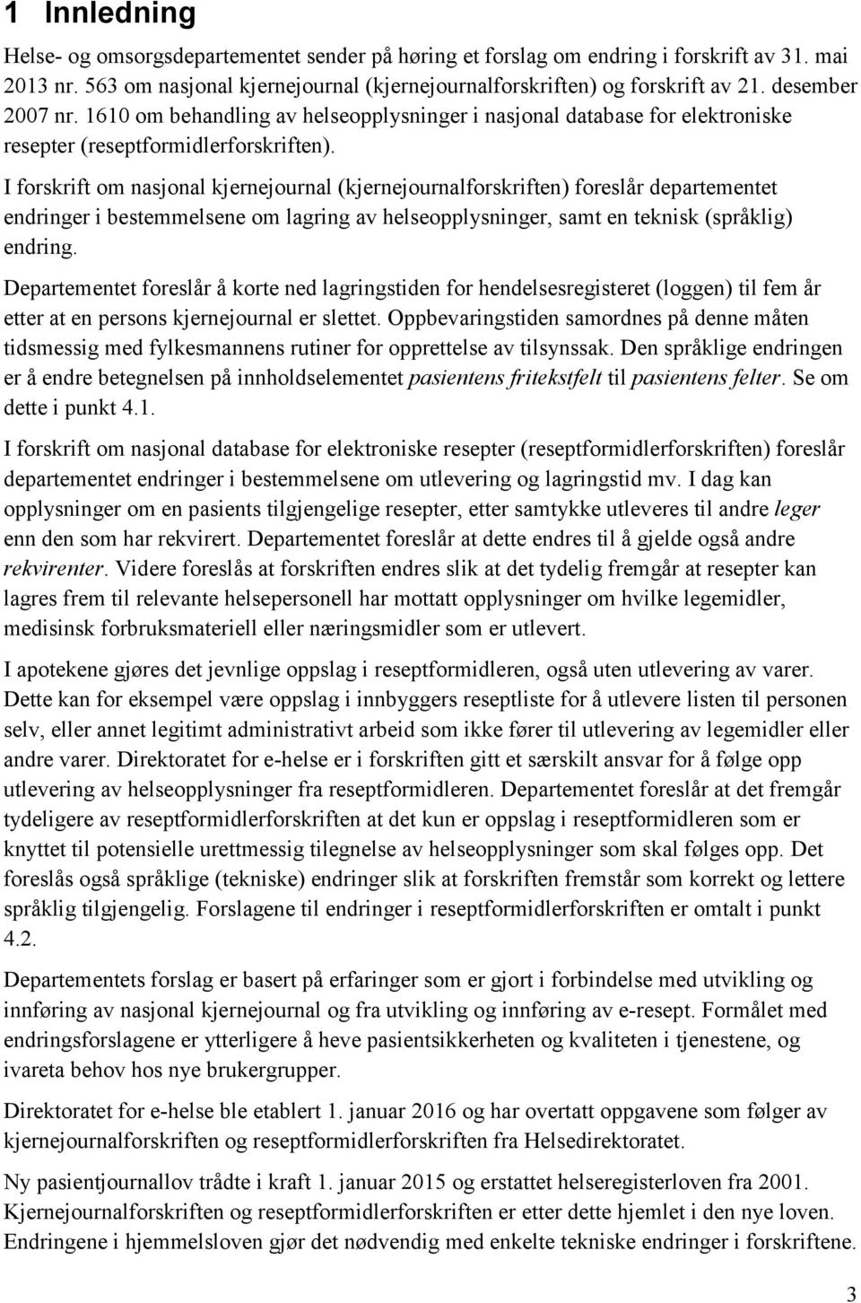 I forskrift om nasjonal kjernejournal (kjernejournalforskriften) foreslår departementet endringer i bestemmelsene om lagring av helseopplysninger, samt en teknisk (språklig) endring.