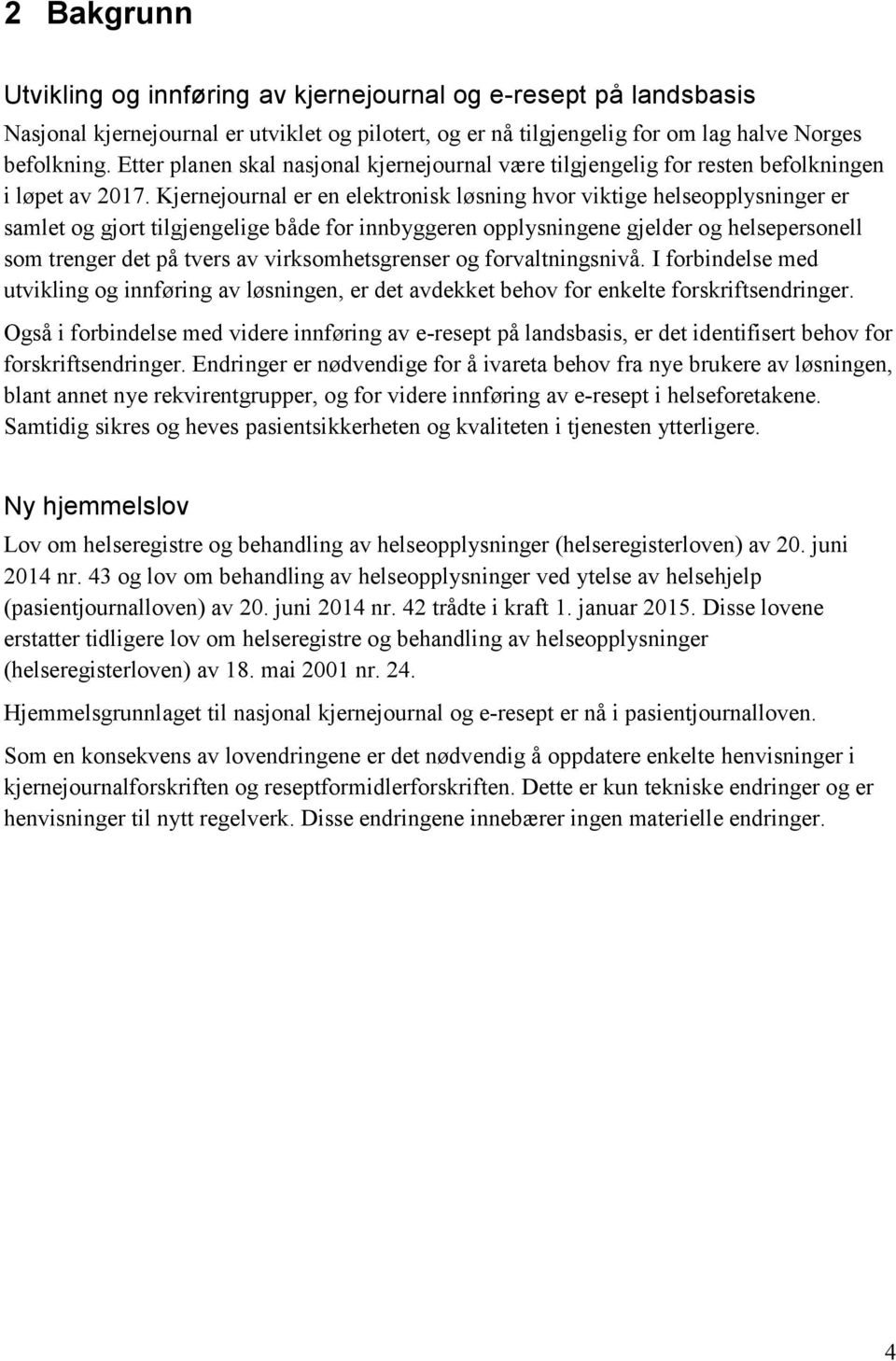 Kjernejournal er en elektronisk løsning hvor viktige helseopplysninger er samlet og gjort tilgjengelige både for innbyggeren opplysningene gjelder og helsepersonell som trenger det på tvers av