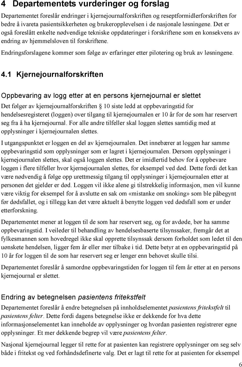 Endringsforslagene kommer som følge av erfaringer etter pilotering og bruk av løsningene. 4.