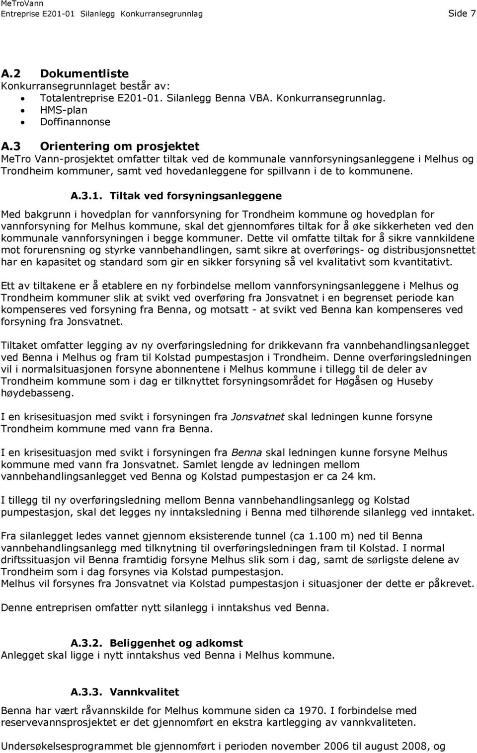 Tiltak ved forsyningsanleggene Med bakgrunn i hovedplan for vannforsyning for Trondheim kommune og hovedplan for vannforsyning for Melhus kommune, skal det gjennomføres tiltak for å øke sikkerheten