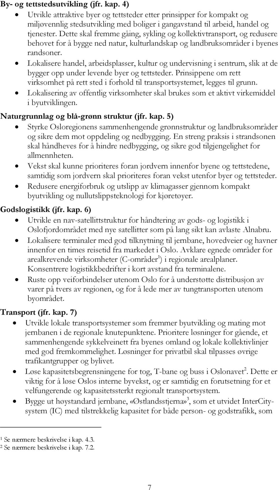 Lokalisere handel, arbeidsplasser, kultur og undervisning i sentrum, slik at de bygger opp under levende byer og tettsteder.