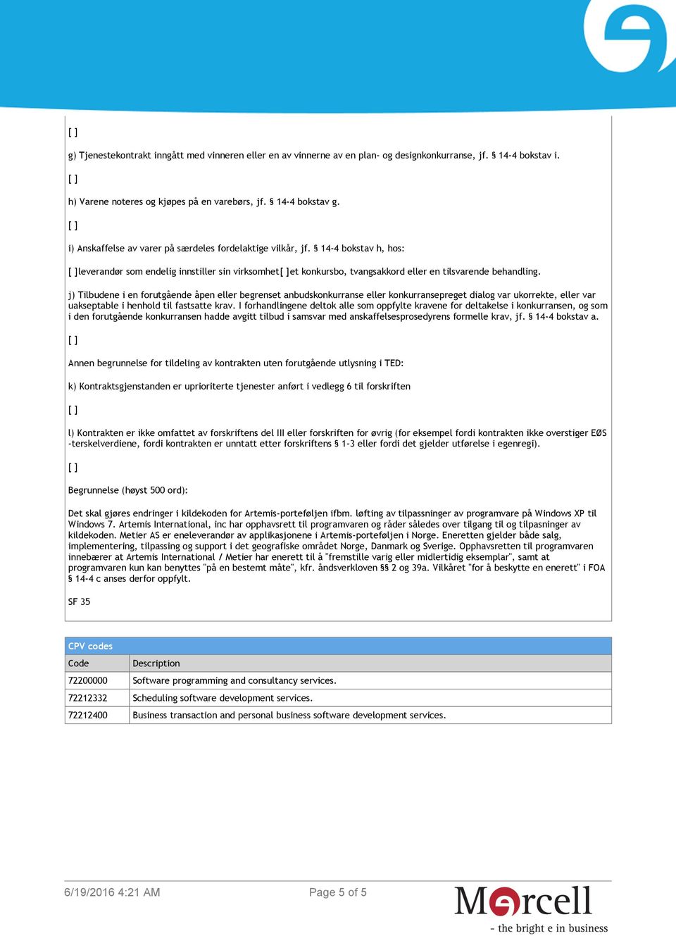 j) Tilbudene i en forutgående åpen eller begrenset anbudskonkurranse eller konkurransepreget dialog var ukorrekte, eller var uakseptable i henhold til fastsatte krav.