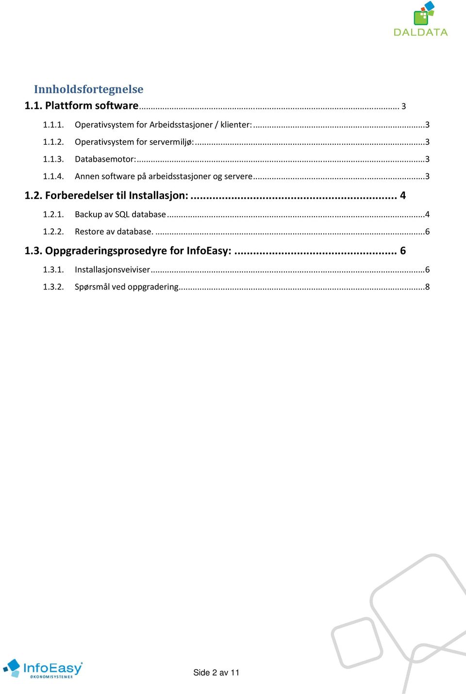 .. 3 1.2. Forberedelser til Installasjon:... 4 1.2.1. Backup av SQL database... 4 1.2.2. Restore av database.... 6 1.3. Oppgraderingsprosedyre for InfoEasy:.