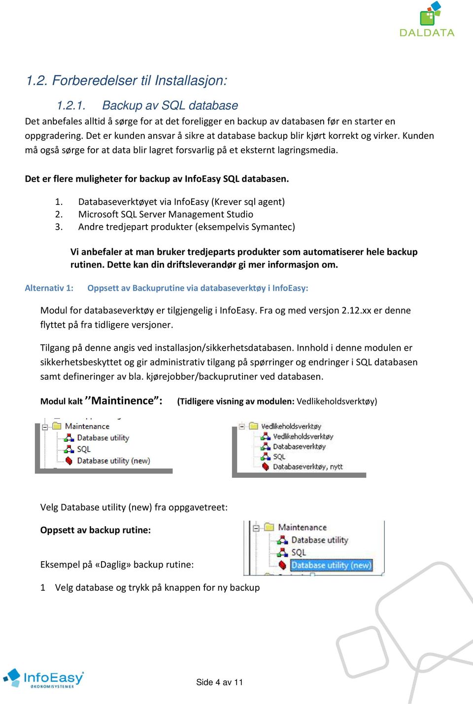 Det er flere muligheter for backup av InfoEasy SQL databasen. 1. Databaseverktøyet via InfoEasy (Krever sql agent) 2. Microsoft SQL Server Management Studio 3.